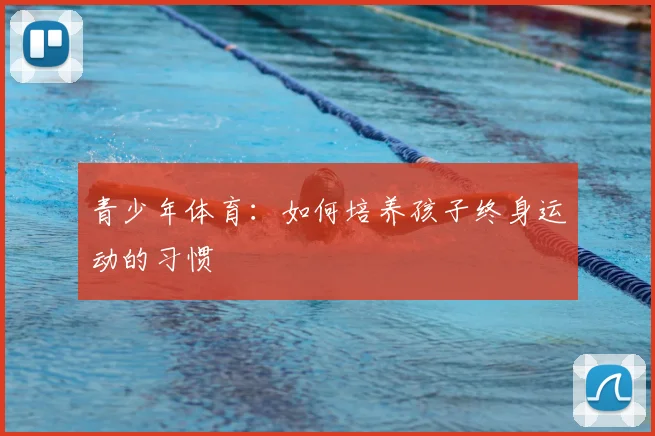 青少年体育：如何培养孩子终身运动的习惯