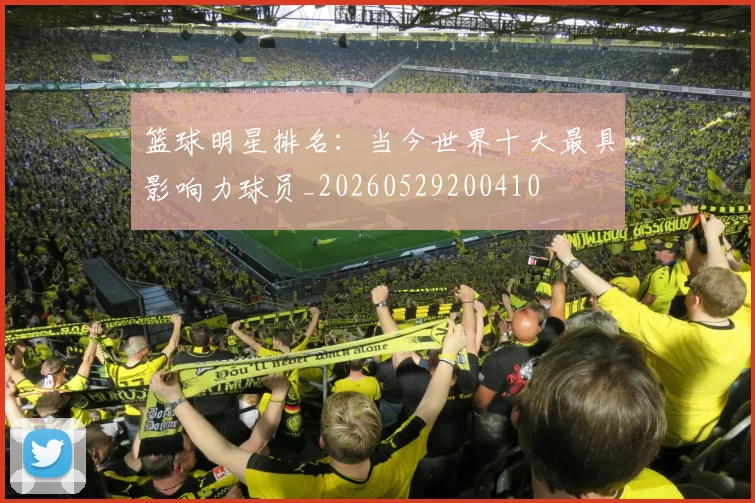 篮球明星排名：当今世界十大最具影响力球员_20260529200410